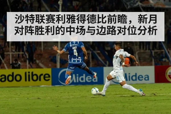 沙特联赛利雅得德比前瞻，新月对阵胜利的中场与边路对位分析