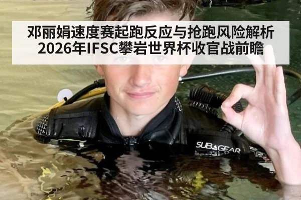 邓丽娟速度赛起跑反应与抢跑风险解析 2026年IFSC攀岩世界杯收官战前瞻